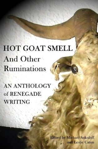 Cover of Hot Goat Smell and Other Ruminations: An Anthology of Renegade Writing