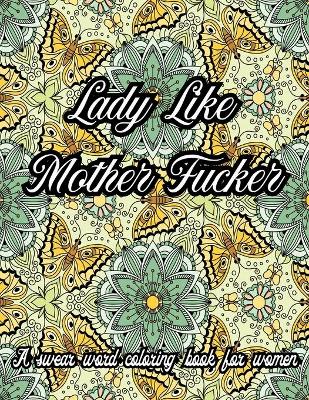 Book cover for Lady Like Mother Fucker. A Swear Word Coloring Book for Adult