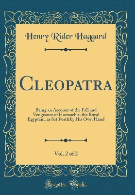 Book cover for Cleopatra, Vol. 2 of 2: Being an Account of the Fall and Vengeance of Harmachis, the Royal Egyptain, as Set Forth by His Own Hand (Classic Reprint)
