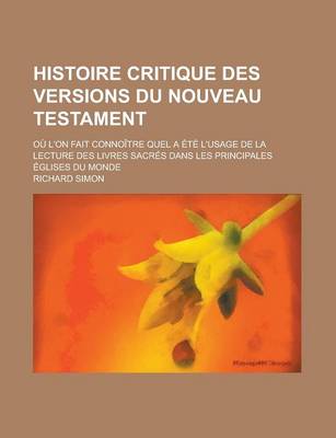 Book cover for Histoire Critique Des Versions Du Nouveau Testament; Ou L'On Fait Connoitre Quel a Ete L'Usage de La Lecture Des Livres Sacres Dans Les Principales Eg