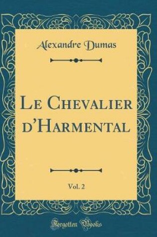 Cover of Le Chevalier d'Harmental, Vol. 2 (Classic Reprint)