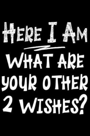 Cover of Here I am what are your other 2 wishes