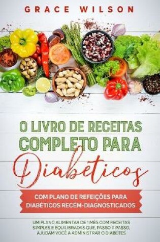 Cover of O livro de Receitas completo para diabeticos com plano de refeições para diabéticos recém-diagnosticados