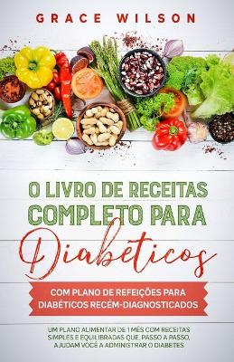 Book cover for O livro de Receitas completo para diabeticos com plano de refeições para diabéticos recém-diagnosticados