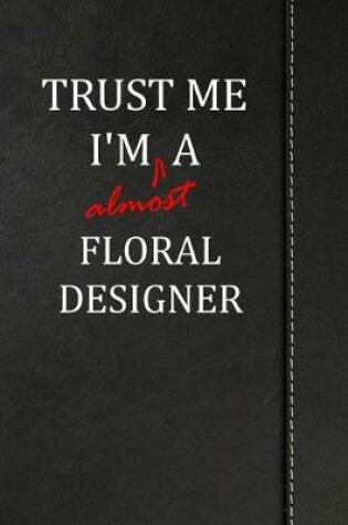 Cover of Trust Me I'm Almost a Floral Designer