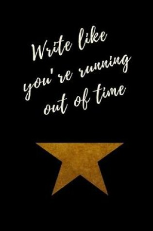 Cover of Write like you're running out of time - Hamilton Notebook Journal Diary Alexander Hamilton QUOTES Broadway Musical Fully LINED pages