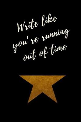 Book cover for Write like you're running out of time - Hamilton Notebook Journal Diary Alexander Hamilton QUOTES Broadway Musical Fully LINED pages