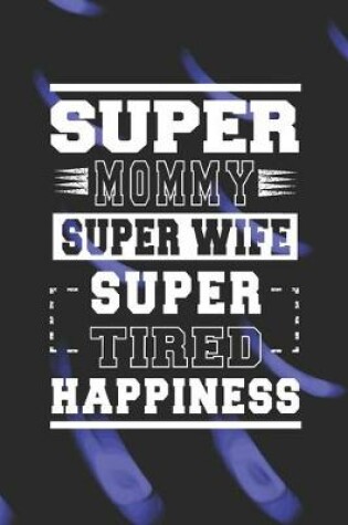 Cover of Super Mommy Super Wife Super Tired Happiness