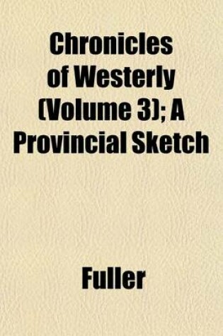 Cover of Chronicles of Westerly (Volume 3); A Provincial Sketch