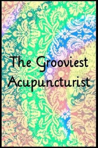 Cover of The Grooviest Acupuncturist