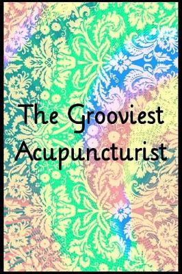 Book cover for The Grooviest Acupuncturist