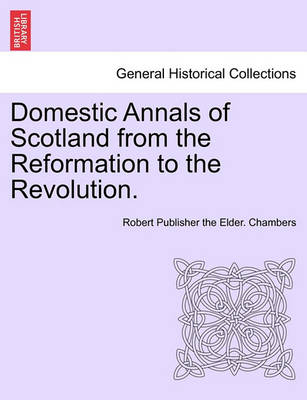 Book cover for Domestic Annals of Scotland from the Reformation to the Revolution. Vol. I