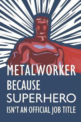 Book cover for Metalworker Because Superhero Isn't an Official Job Title