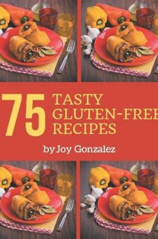 Cover of 75 Tasty Gluten-Free Recipes