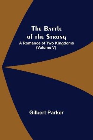 Cover of The Battle of the Strong; A Romance of Two Kingdoms (Volume V)