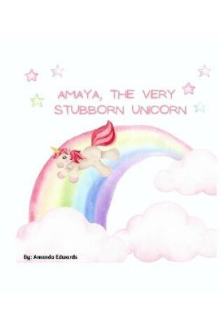 Cover of Amaya, The Very Stubborn Unicorn