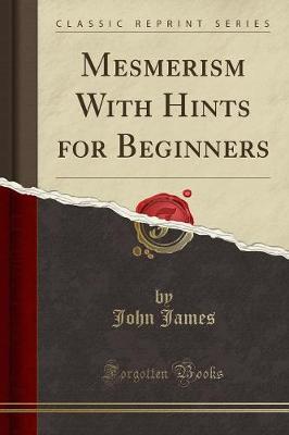 Book cover for Mesmerism with Hints for Beginners (Classic Reprint)