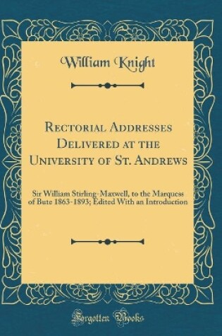 Cover of Rectorial Addresses Delivered at the University of St. Andrews