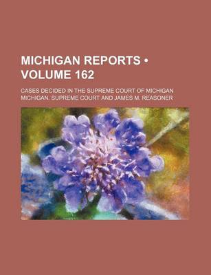 Book cover for Michigan Reports (Volume 162); Cases Decided in the Supreme Court of Michigan