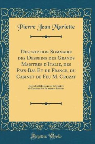 Cover of Description Sommaire des Desseins des Grands Maistres d'Italie, des Pays-Bas Et de France, du Cabinet de Feu M. Crozat: Avec des Réflexions sur la Maniere de Dessiner des Principaux Peintres (Classic Reprint)