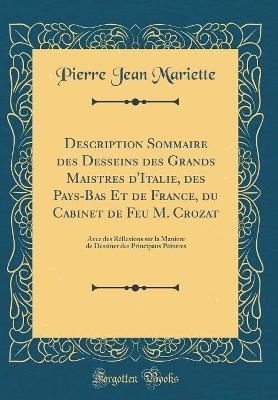 Book cover for Description Sommaire des Desseins des Grands Maistres d'Italie, des Pays-Bas Et de France, du Cabinet de Feu M. Crozat: Avec des Réflexions sur la Maniere de Dessiner des Principaux Peintres (Classic Reprint)