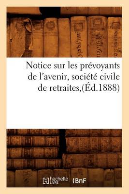 Cover of Notice Sur Les Prevoyants de l'Avenir, Societe Civile de Retraites, (Ed.1888)