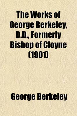 Book cover for The Works of George Berkeley, D.D., Formerly Bishop of Cloyne (Volume 1); Philosophical Works, 1705-21