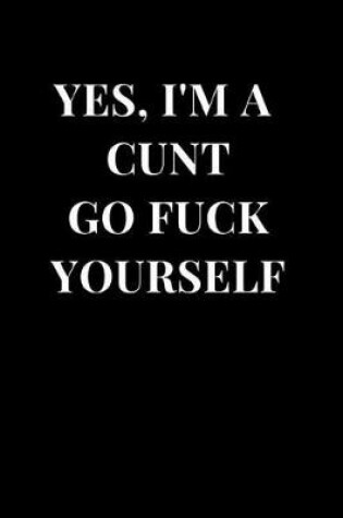 Cover of Yes, I'm a Cunt Go Fuck Yourself