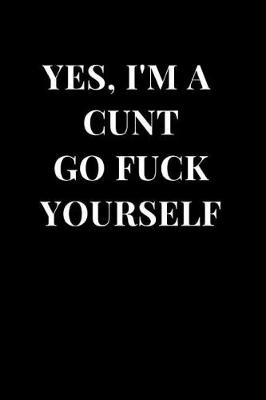 Cover of Yes, I'm a Cunt Go Fuck Yourself