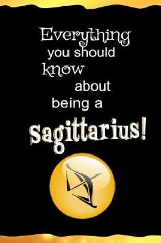 Cover of Everything You Should Know About Being a Sagittarius