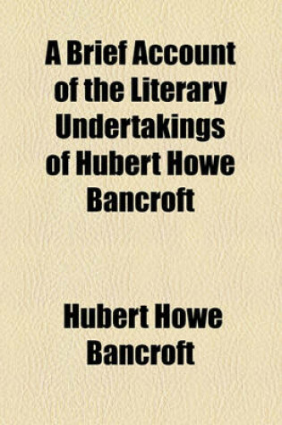 Cover of A Brief Account of the Literary Undertakings of Hubert Howe Bancroft