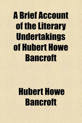 Book cover for A Brief Account of the Literary Undertakings of Hubert Howe Bancroft