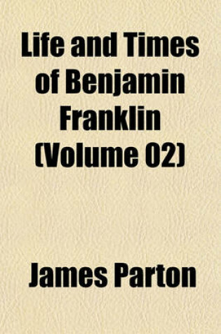 Cover of Life and Times of Benjamin Franklin (Volume 02)