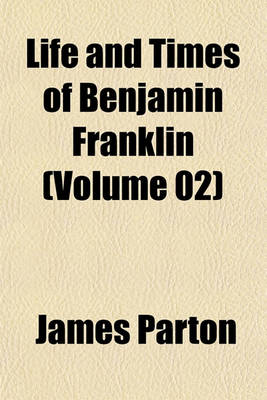 Book cover for Life and Times of Benjamin Franklin (Volume 02)