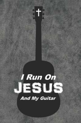 Cover of I Run On Jesus And My Guitar