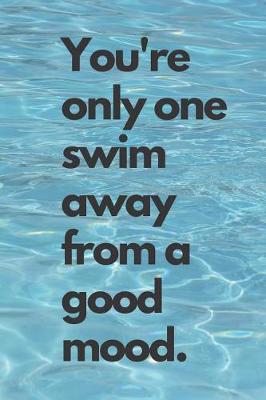 Book cover for You're Only One Swim Away from a Good Mood.