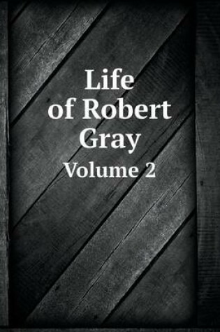 Cover of Life of Robert Gray Volume 2