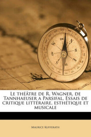 Cover of Le Theatre de R. Wagner, de Tannhaeuser a Parsifal, Essais de Critique Litteraire, Esthetique Et Musicale Volume 5
