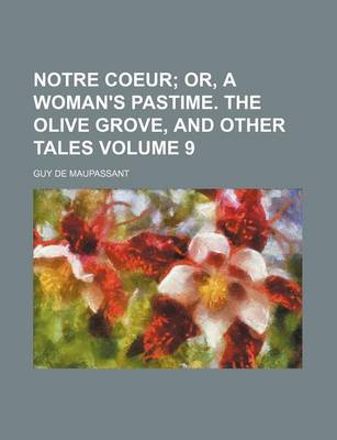 Book cover for Notre Coeur Volume 9; Or, a Woman's Pastime. the Olive Grove, and Other Tales