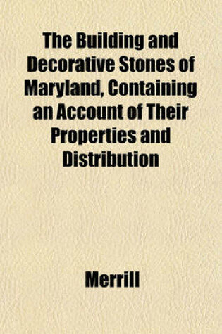 Cover of The Building and Decorative Stones of Maryland, Containing an Account of Their Properties and Distribution