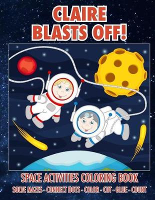 Book cover for Claire Blasts Off! Space Activities Coloring Book