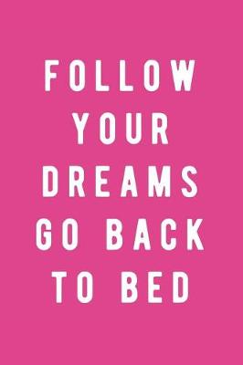 Book cover for Follow Your Dreams Go Back to Bed