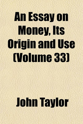 Book cover for An Essay on Money, Its Origin and Use (Volume 33)