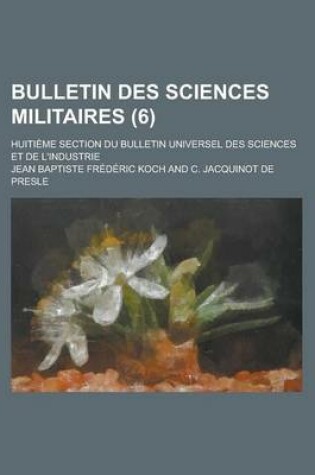 Cover of Bulletin Des Sciences Militaires; Huitieme Section Du Bulletin Universel Des Sciences Et de L'Industrie (6)