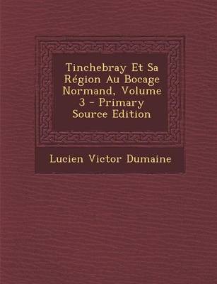 Book cover for Tinchebray Et Sa Region Au Bocage Normand, Volume 3 - Primary Source Edition