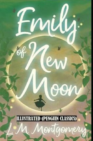 Cover of Emily of New Moon By Lucy Maud Montgomery Illustrated (Penguin Classics)