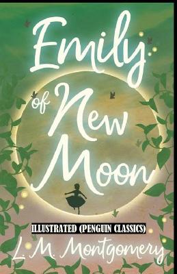 Book cover for Emily of New Moon By Lucy Maud Montgomery Illustrated (Penguin Classics)