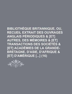 Book cover for Bibliotheque Britannique, Ou, Recueil Extrait Des Ouvrages Anglais Periodiques & [Et] Autres, Des Memoires & [Et] Transactions Des Societes & [Et] Academies de La Grande-Bretagne, D'Asie, D'Afrique & [Et] D'Amerique [] (16)