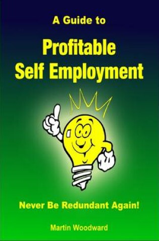 Cover of A Guide to Profitable Self Employment - Never Be Redundant Again!