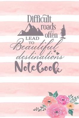 Book cover for Difficult Roads Often Lead To Beautiful Destinations - Notebook